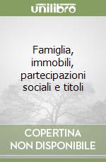 Famiglia, immobili, partecipazioni sociali e titoli libro