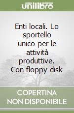 Enti locali. Lo sportello unico per le attività produttive. Con floppy disk libro