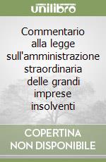 Commentario alla legge sull'amministrazione straordinaria delle grandi imprese insolventi libro