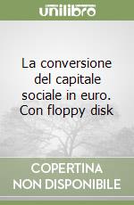 La conversione del capitale sociale in euro. Con floppy disk libro