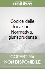 Codice delle locazioni. Normativa, giurisprudenza