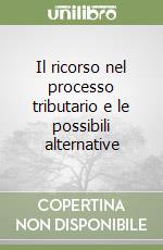 Il ricorso nel processo tributario e le possibili alternative libro