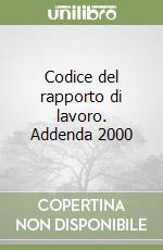 Codice del rapporto di lavoro. Addenda 2000 libro