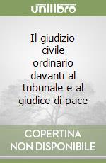 Il giudizio civile ordinario davanti al tribunale e al giudice di pace libro