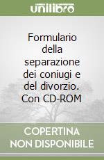 Formulario della separazione dei coniugi e del divorzio. Con CD-ROM libro