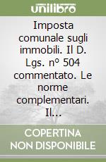 Imposta comunale sugli immobili. Il D. Lgs. n° 504 commentato. Le norme complementari. Il regolamento. I modelli libro