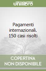 Pagamenti internazionali. 150 casi risolti libro