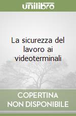 La sicurezza del lavoro ai videoterminali libro