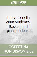 Il lavoro nella giurisprudenza. Rassegna di giurisprudenza libro