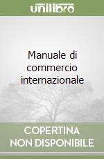 Manuale di commercio internazionale libro