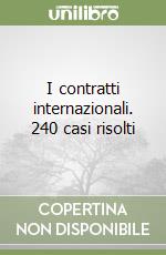 I contratti internazionali. 240 casi risolti libro