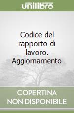 Codice del rapporto di lavoro. Aggiornamento libro