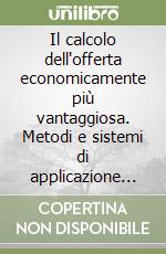 Il calcolo dell'offerta economicamente più vantaggiosa. Metodi e sistemi di applicazione negli appalti pubblici libro