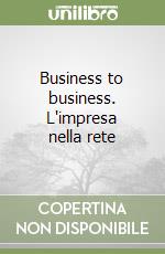 Business to business. L'impresa nella rete libro