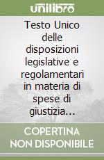 Testo Unico delle disposizioni legislative e regolamentari in materia di spese di giustizia (testo A) libro