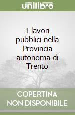 I lavori pubblici nella Provincia autonoma di Trento libro