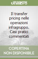 Il transfer pricing nelle operazioni infragruppo. Casi pratici commentati libro