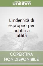 L'indennità di esproprio per pubblica utilità