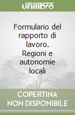 Formulario del rapporto di lavoro. Regioni e autonomie locali libro
