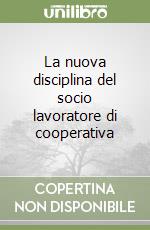 La nuova disciplina del socio lavoratore di cooperativa libro