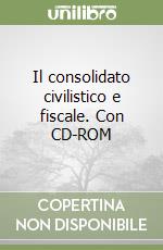 Il consolidato civilistico e fiscale. Con CD-ROM