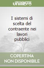 I sistemi di scelta del contraente nei lavori pubblici libro