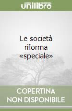 Le società riforma «speciale»