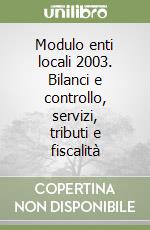 Modulo enti locali 2003. Bilanci e controllo, servizi, tributi e fiscalità libro