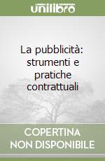 La pubblicità: strumenti e pratiche contrattuali libro