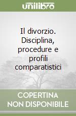 Il divorzio. Disciplina, procedure e profili comparatistici libro