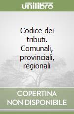 Codice dei tributi. Comunali, provinciali, regionali libro