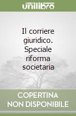 Il corriere giuridico. Speciale riforma societaria libro