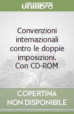 Convenzioni internazionali contro le doppie imposizioni. Con CD-ROM libro