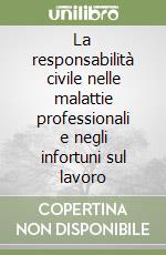 La responsabilità civile nelle malattie professionali e negli infortuni sul lavoro