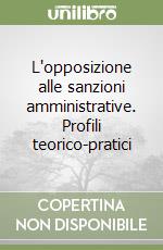 L'opposizione alle sanzioni amministrative. Profili teorico-pratici libro