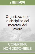 Organizzazione e disciplina del mercato del lavoro libro