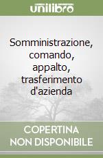 Somministrazione, comando, appalto, trasferimento d'azienda libro