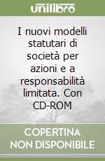 I nuovi modelli statutari di società per azioni e a responsabilità limitata. Con CD-ROM libro