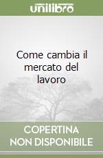 Come cambia il mercato del lavoro libro