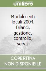 Modulo enti locali 2004. Bilanci, gestione, controllo, servizi