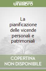 La pianificazione delle vicende personali e patrimoniali libro