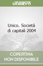 Unico. Società di capitali 2004 libro
