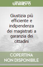 Giustizia più efficiente e indipendenza dei magistrati a garanzia dei cittadini