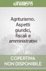 Agriturismo. Aspetti giuridici, fiscali e amministrativi