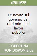 Le novità sul governo del territorio e sui lavori pubblici libro