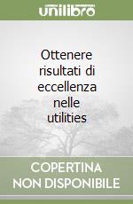 Ottenere risultati di eccellenza nelle utilities libro