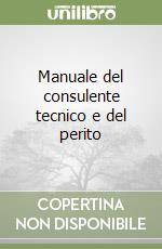 Manuale del consulente tecnico e del perito