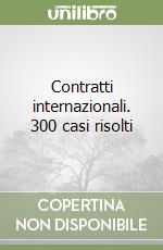 Contratti internazionali. 300 casi risolti libro