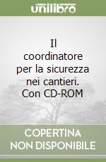 Il coordinatore per la sicurezza nei cantieri. Con CD-ROM libro