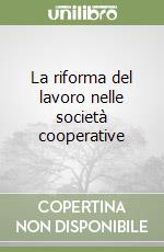 La riforma del lavoro nelle società cooperative libro